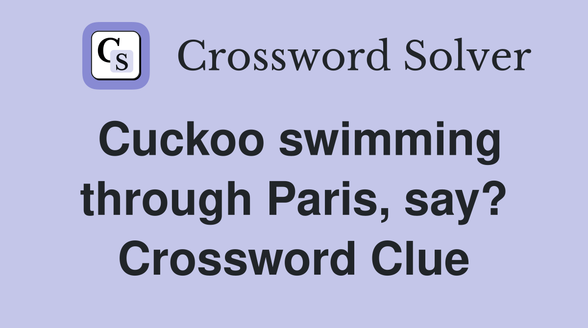 Cuckoo swimming through Paris, say? Crossword Clue Answers